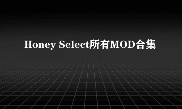 Honey Select所有MOD合集