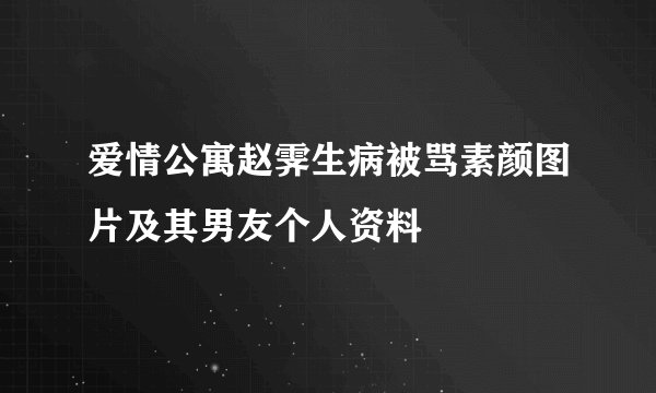 爱情公寓赵霁生病被骂素颜图片及其男友个人资料
