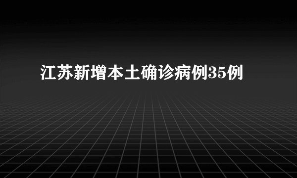 江苏新增本土确诊病例35例