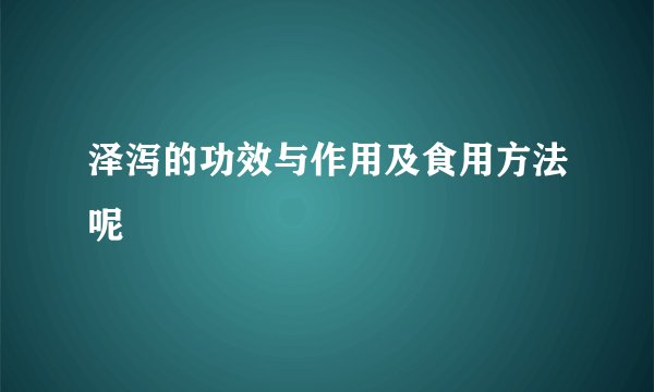 泽泻的功效与作用及食用方法呢