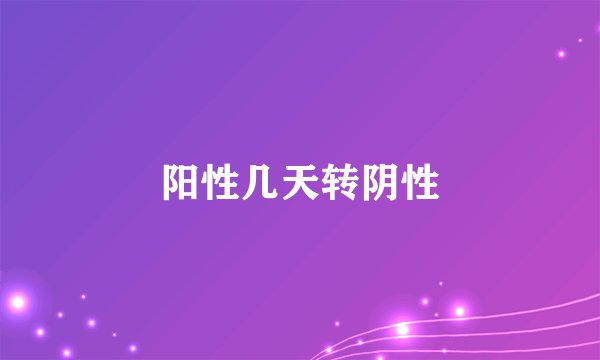 阳性几天转阴性