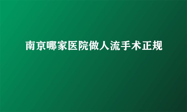 南京哪家医院做人流手术正规
