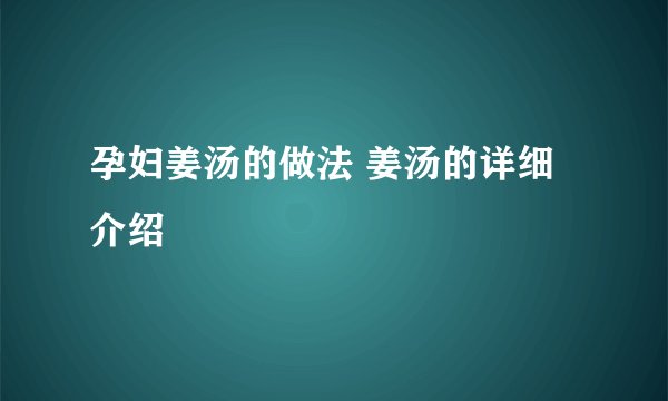 孕妇姜汤的做法 姜汤的详细介绍