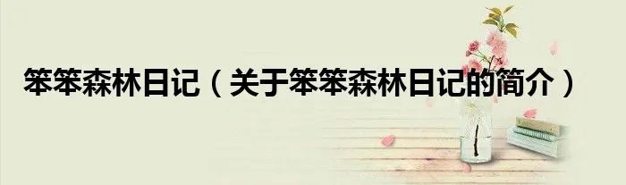 笨笨森林日记（关于笨笨森林日记的简介）