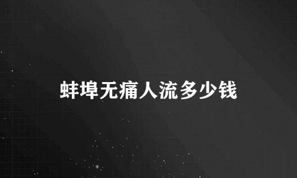 蚌埠无痛人流多少钱