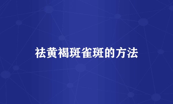 祛黄褐斑雀斑的方法