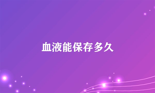 血液能保存多久