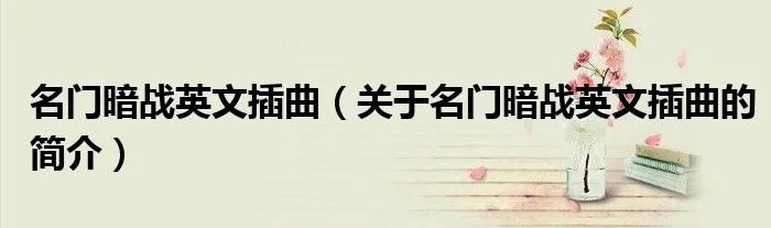 名门暗战英文插曲（关于名门暗战英文插曲的简介）