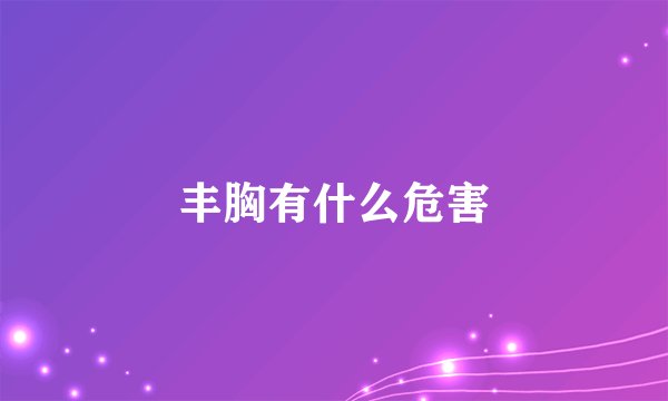丰胸有什么危害