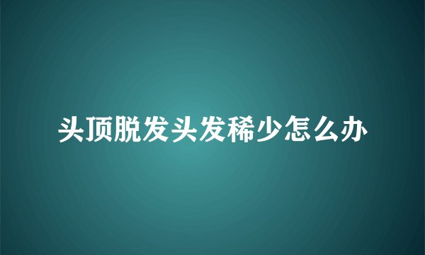 头顶脱发头发稀少怎么办
