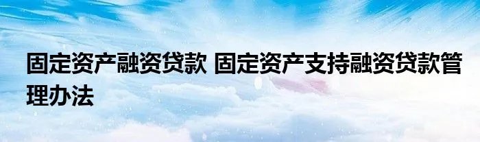 固定资产融资贷款 固定资产支持融资贷款管理办法