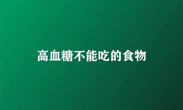 高血糖不能吃的食物