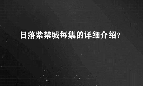 日落紫禁城每集的详细介绍？