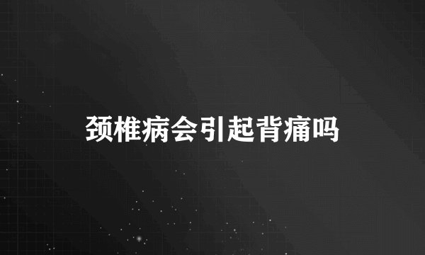 颈椎病会引起背痛吗