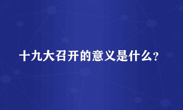 十九大召开的意义是什么？