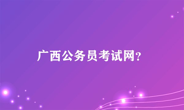 广西公务员考试网？
