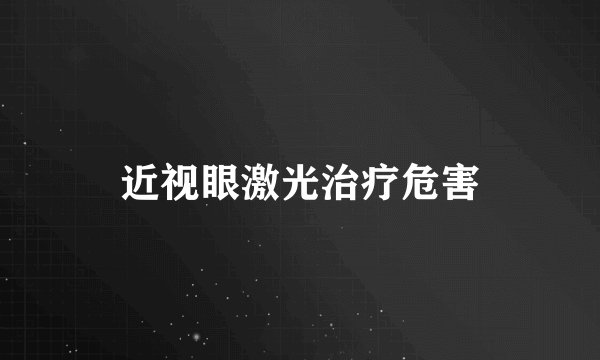 近视眼激光治疗危害
