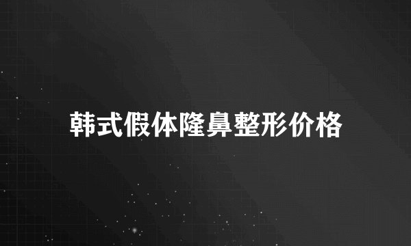 韩式假体隆鼻整形价格