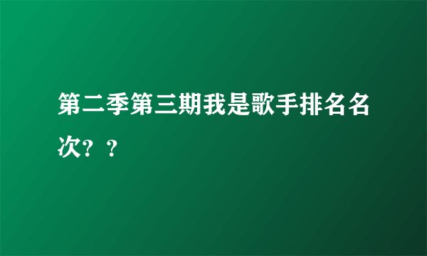 第二季第三期我是歌手排名名次？？
