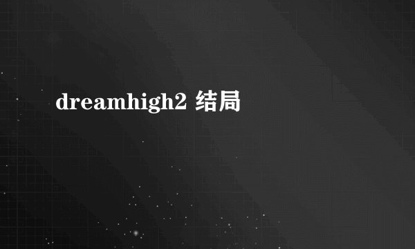 dreamhigh2 结局