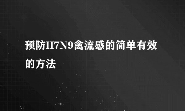 预防H7N9禽流感的简单有效的方法