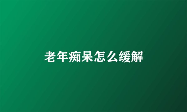 老年痴呆怎么缓解