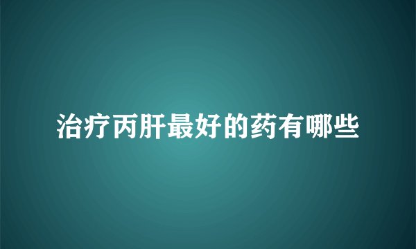 治疗丙肝最好的药有哪些