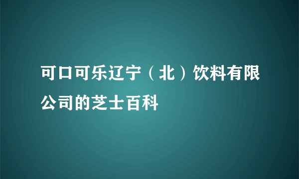 可口可乐辽宁（北）饮料有限公司的芝士百科