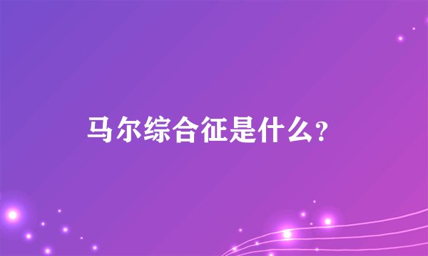 马尔综合征是什么？