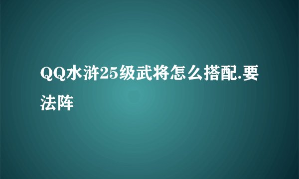 QQ水浒25级武将怎么搭配.要法阵