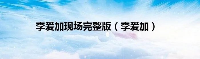 李爱加现场完整版(李爱加)