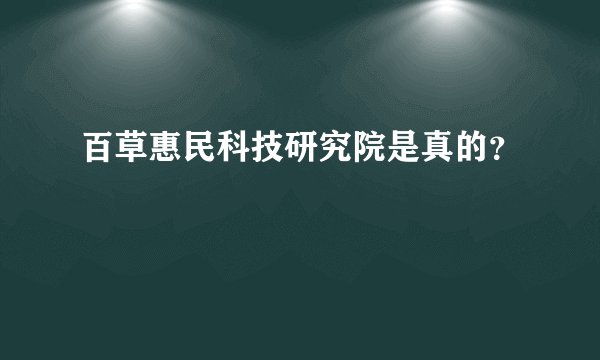 百草惠民科技研究院是真的？