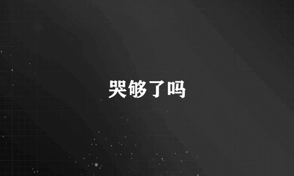 哭够了吗