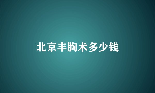 北京丰胸术多少钱