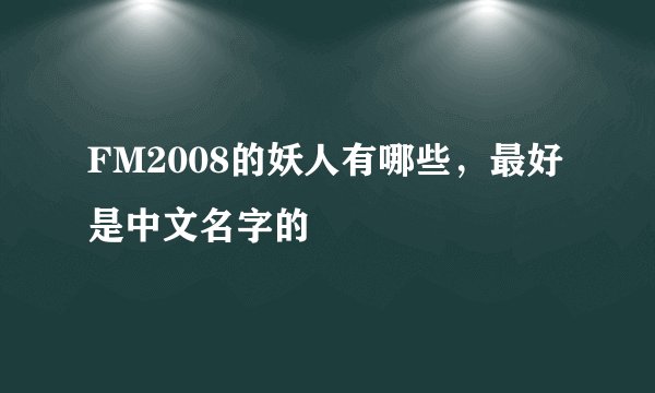 FM2008的妖人有哪些，最好是中文名字的