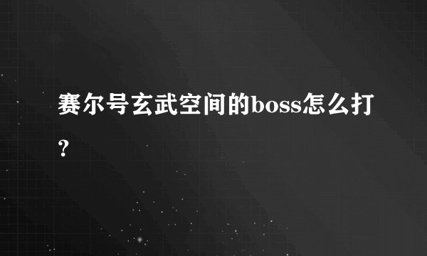 赛尔号玄武空间的boss怎么打？
