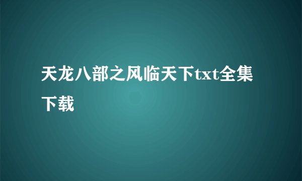 天龙八部之风临天下txt全集下载