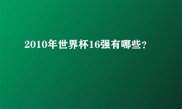 2010年世界杯16强有哪些？
