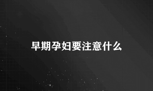早期孕妇要注意什么