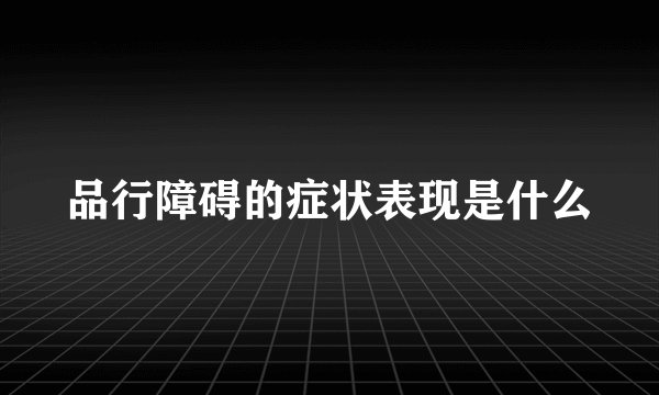 品行障碍的症状表现是什么