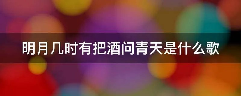明月几时有把酒问青天是什么歌