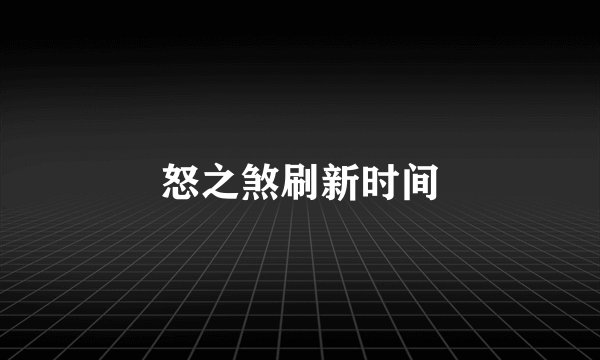 怒之煞刷新时间