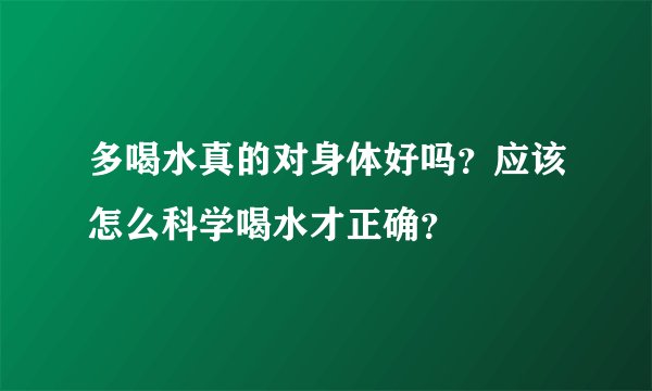 多喝水真的对身体好吗？应该怎么科学喝水才正确？