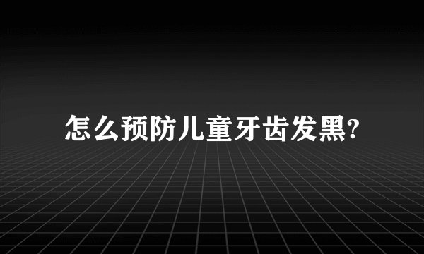 怎么预防儿童牙齿发黑?
