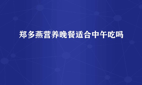 郑多燕营养晚餐适合中午吃吗