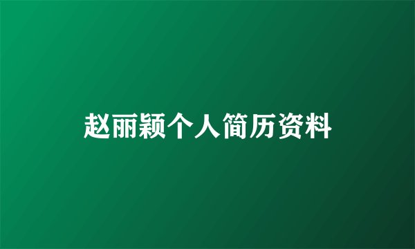 赵丽颖个人简历资料