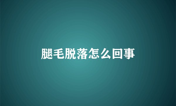 腿毛脱落怎么回事