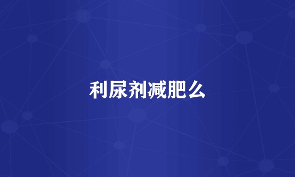 利尿剂减肥么