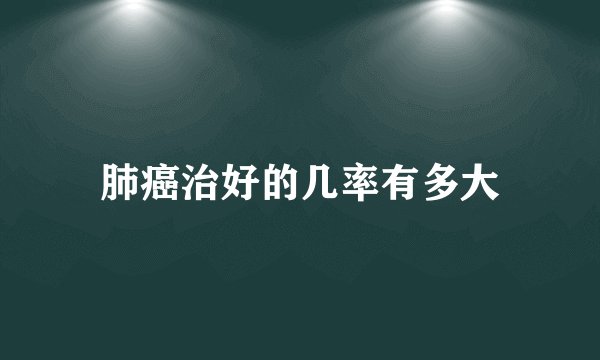 肺癌治好的几率有多大