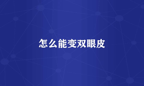 怎么能变双眼皮